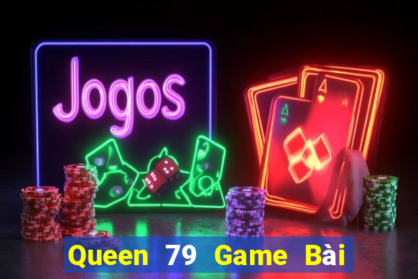 Queen 79 Game Bài 1 Đổi 1