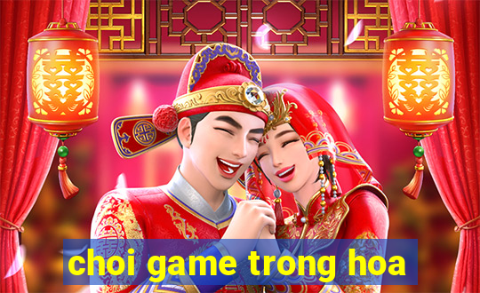 choi game trong hoa