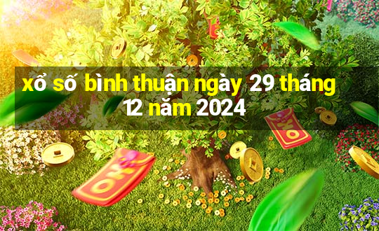 xổ số bình thuận ngày 29 tháng 12 năm 2024