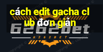 cách edit gacha club đơn giản