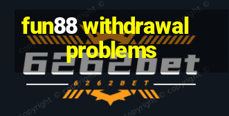 fun88 withdrawal problems