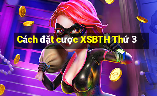 Cách đặt cược XSBTH Thứ 3