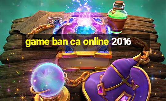 game ban ca online 2016