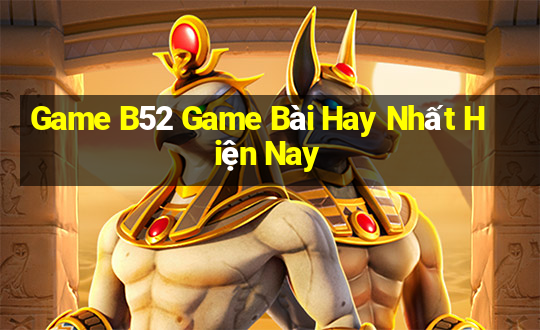 Game B52 Game Bài Hay Nhất Hiện Nay