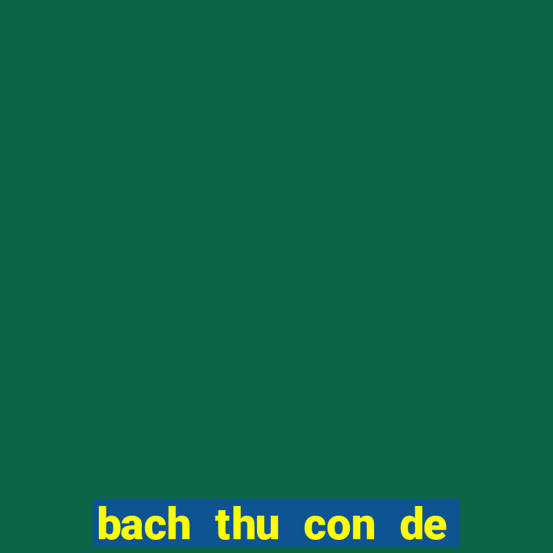 bach thu con de hom nay