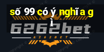 số 99 có ý nghĩa gì