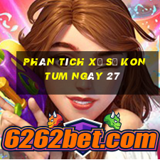 Phân tích Xổ Số kon tum ngày 27