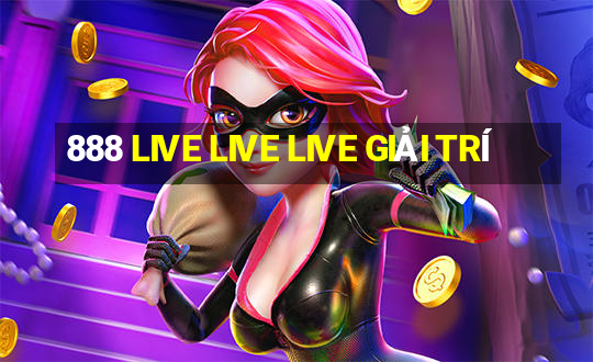 888 LIVE LIVE LIVE GIẢI TRÍ