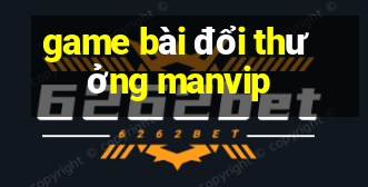 game bài đổi thưởng manvip