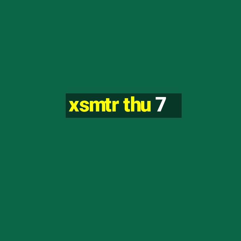 xsmtr thu 7