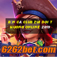 bắn cá club zui doi thuong online 2019