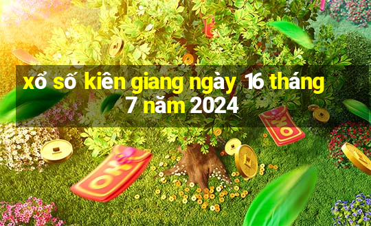 xổ số kiên giang ngày 16 tháng 7 năm 2024