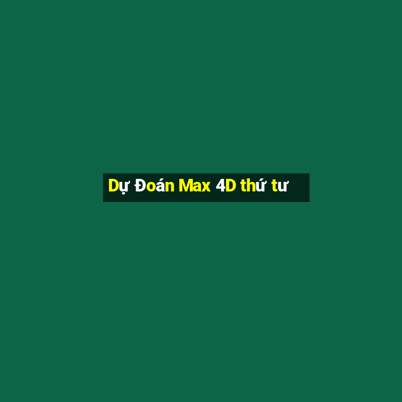 Dự Đoán Max 4D thứ tư