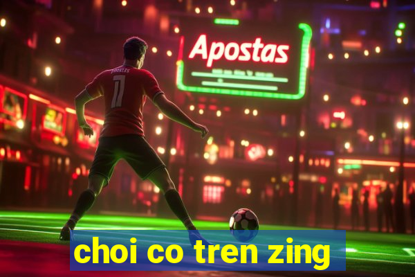 choi co tren zing