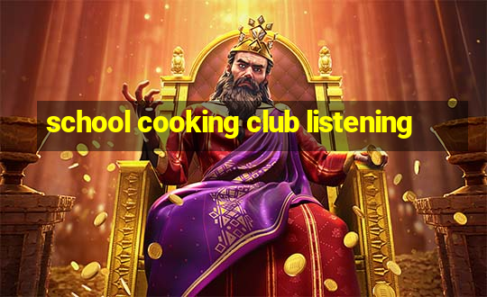 school cooking club listening