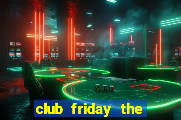 club friday the series 8 cast