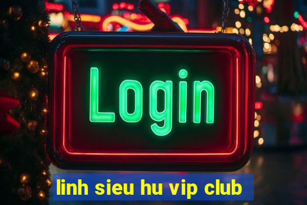 linh sieu hu vip club