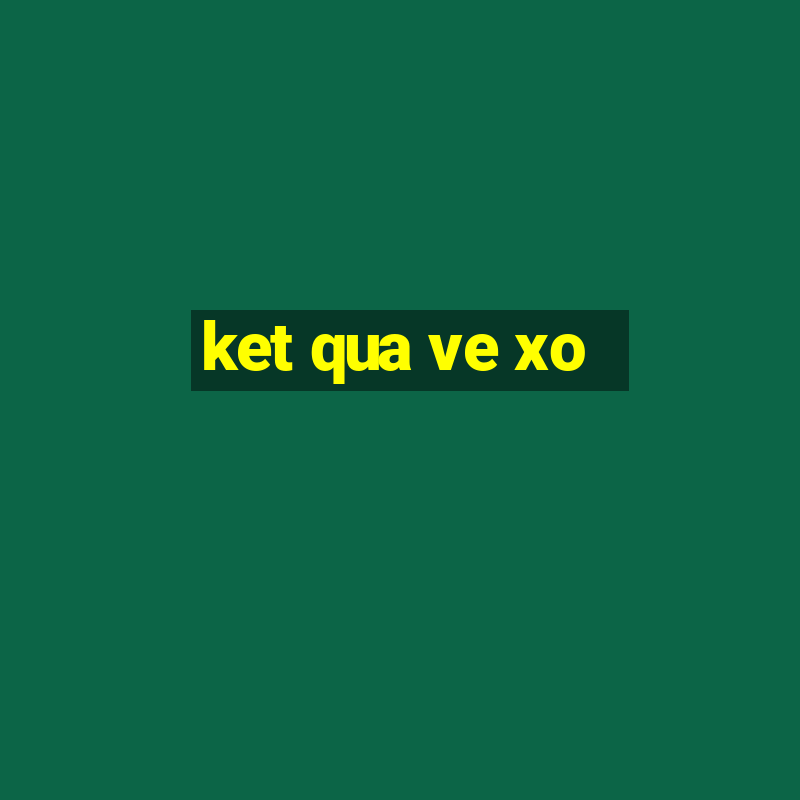 ket qua ve xo