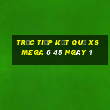 Trực tiếp kết quả XS Mega 6 45 ngày 1