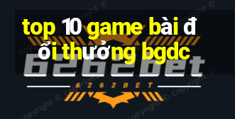 top 10 game bài đổi thưởng bgdc