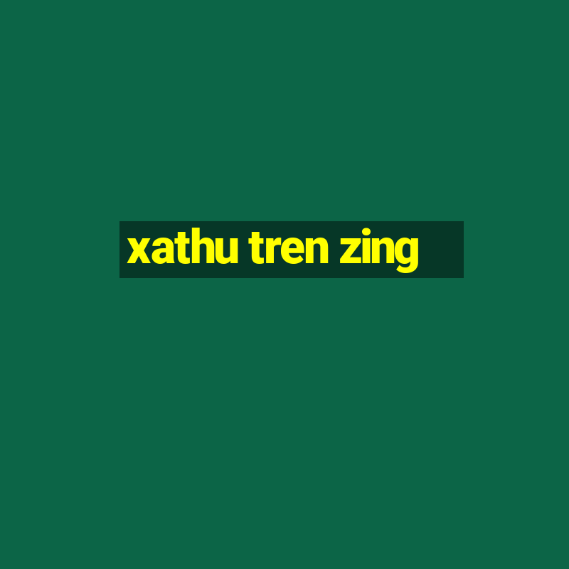 xathu tren zing