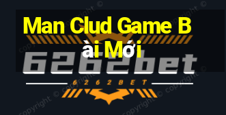 Man Clud Game Bài Mới