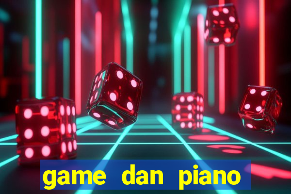 game dan piano theo bai hat