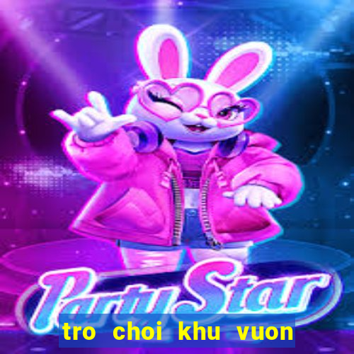 tro choi khu vuon vui ve