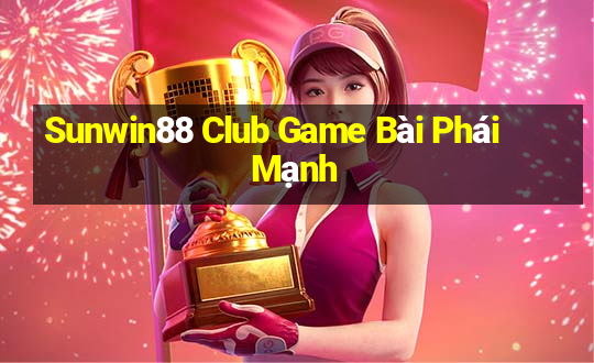 Sunwin88 Club Game Bài Phái Mạnh