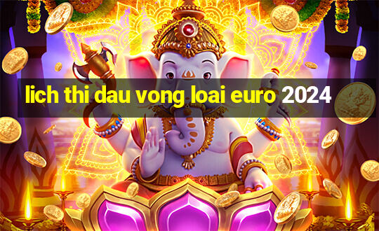 lich thi dau vong loai euro 2024