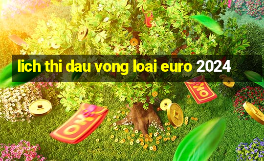 lich thi dau vong loai euro 2024