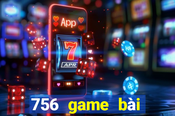 756 game bài phiên bản cập nhật