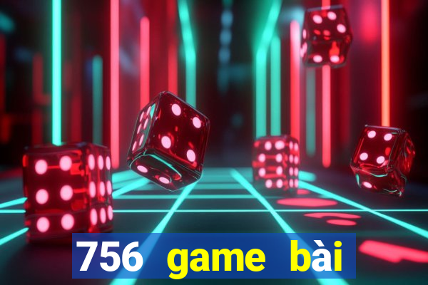 756 game bài phiên bản cập nhật