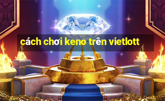 cách chơi keno trên vietlott