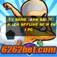 tải game đánh bài tiến lên offline miễn phí pc