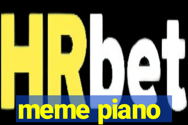 meme piano