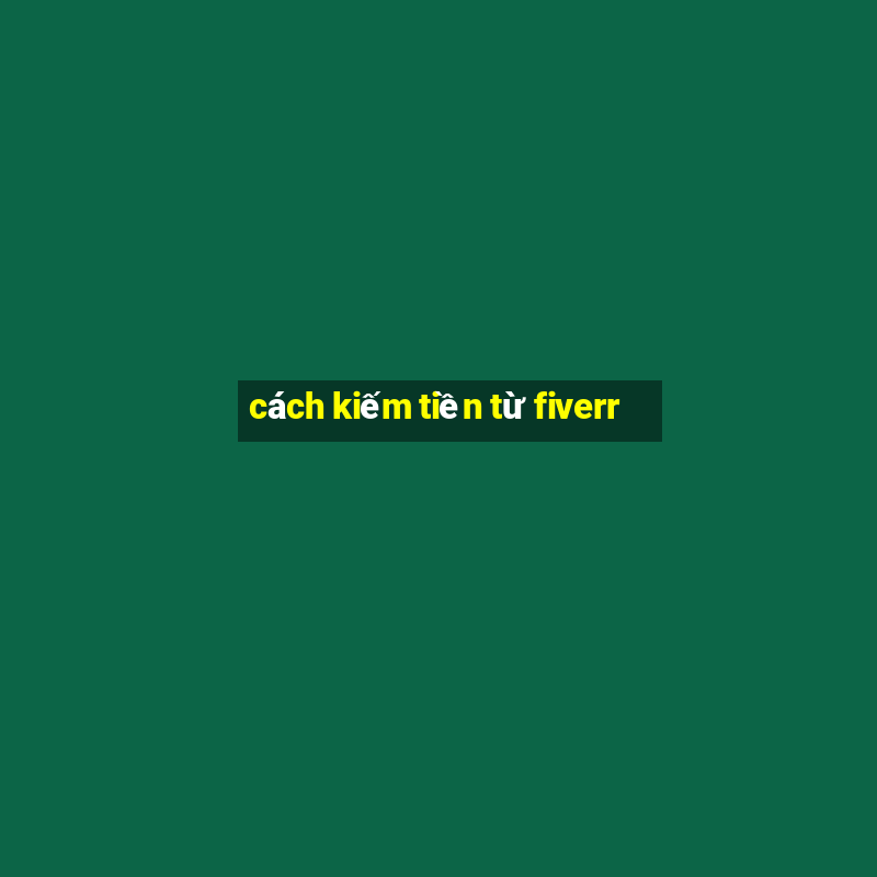 cách kiếm tiền từ fiverr