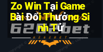 Zo Win Tại Game Bài Đổi Thưởng Sinh Tử