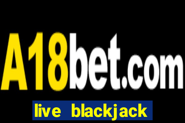 live blackjack tables online