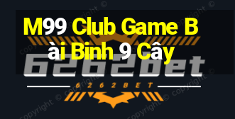 M99 Club Game Bài Binh 9 Cây