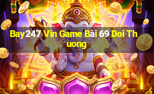 Bay247 Vin Game Bài 69 Doi Thuong