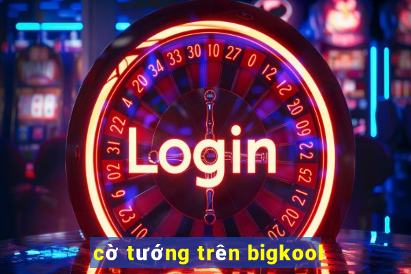 cờ tướng trên bigkool