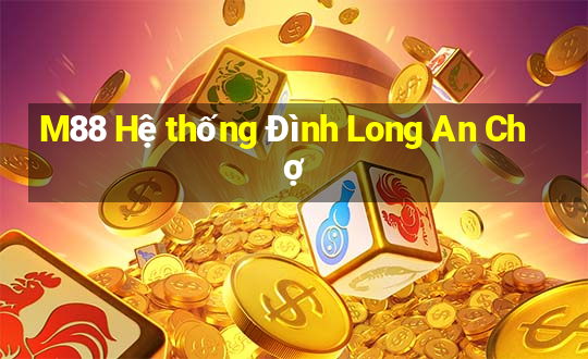 M88 Hệ thống Đình Long An Chợ