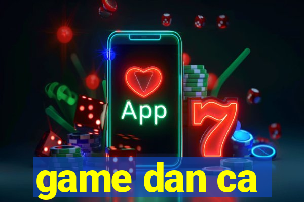 game dan ca