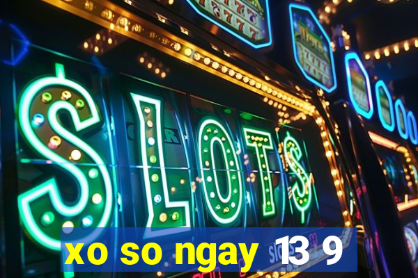 xo so ngay 13 9