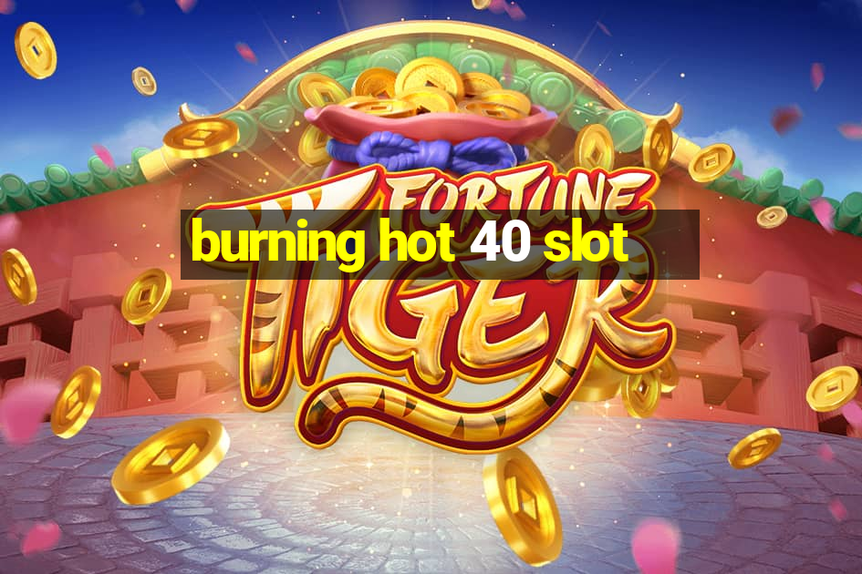 burning hot 40 slot