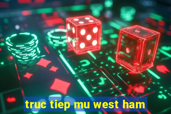 truc tiep mu west ham