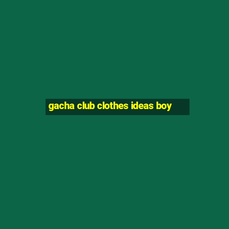 gacha club clothes ideas boy