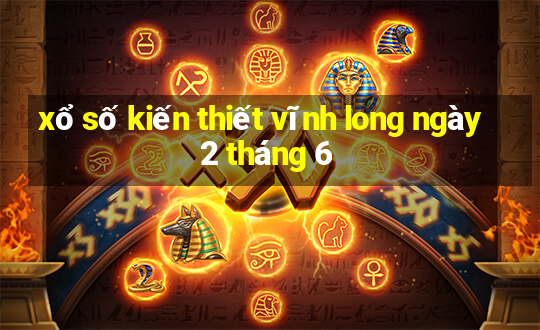 xổ số kiến thiết vĩnh long ngày 2 tháng 6