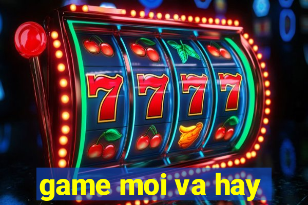 game moi va hay